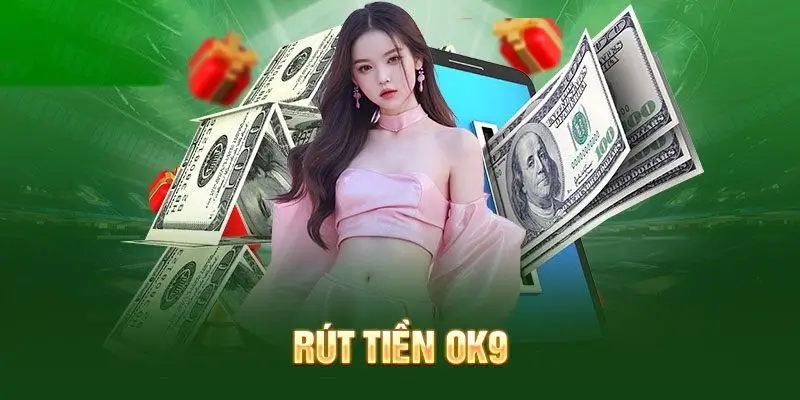 Các Phương Thức Rút Tiền Tại OK9