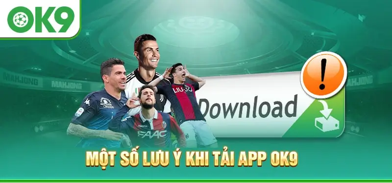 Những Lưu Ý Khi Tải Và Cài Đặt App OK9