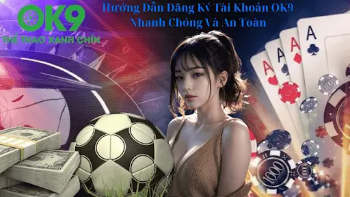 Hướng Dẫn Đăng Ký Tài Khoản OK9 Chi Tiết Nhất