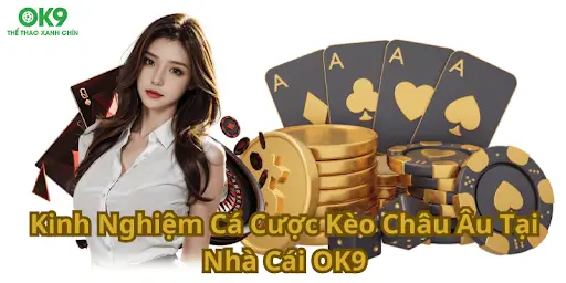 Kinh Nghiệm Cá Cược Kèo Châu Âu Tại OK9